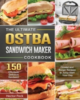 The Ultimate OSTBA Sandwich Maker Cookbook: 150 Effortless Delicious Sandwich, Omelet and Burger Recipes to Jump-Start Your Day 1801662975 Book Cover