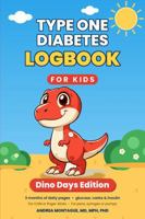 Type One Diabetes Logbook for Kids: Dino Days Edition – 3 Months of Daily Pages for Blood Sugar, Carbs & Insulin – For CGM or Finger Sticks, Pens, Syringes or Pumps 1967991219 Book Cover