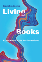 Living Books: Experiments in the Posthumanities 0262046024 Book Cover