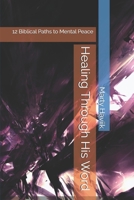 Healing Through His Word: 12 Biblical Paths to Mental Peace B0F1MB9GCV Book Cover