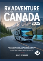 RV Adventure Across Canada 2025: The Ultimate Guide to Exploring Canada’s Majestic Landscapes, Iconic National Parks, and Hidden Gems in Your RV B0FB2PRQHM Book Cover