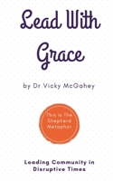 Lead with Grace : This Is the Shepherd Metaphor: Leading Community in Disruptive Times 099446794X Book Cover