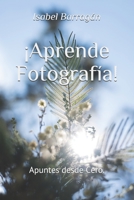 ¡Aprende Fotografía!: Apuntes desde Cero. B092411YJJ Book Cover