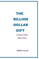 THE BILLION DOLLAR GIFT: A rags to riches fiction story B0C2S22V8T Book Cover