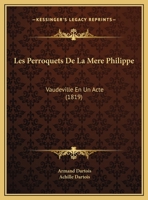 Les Perroquets De La Mere Philippe: Vaudeville En Un Acte (1819) 1169628516 Book Cover