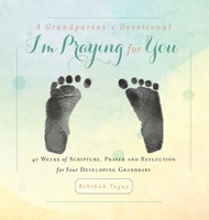 A Grandparent's Devotional- I'm Praying for You : 40 Weeks of Scripture, Prayer and Reflection for Your Developing Grandbaby 1734470852 Book Cover