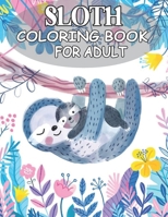 Sloth Coloring Book For Adult: An Adult Coloring Book with Lazy Sloths, Adorable Sloths, Funny Sloths, A Lot of Relaxing and Beautiful Scenes for Sloth B08QWJ2V15 Book Cover