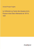 Le Zollverein ou l'union des douanes de la Prusse et des États Allemands de 1819 à 1841 (French Edition) 3382735245 Book Cover