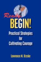 Ready, Begin! Practical Strategies for Cultivating Courage 1425164781 Book Cover