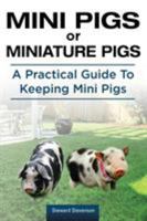 Mini Pigs or Miniature Pigs. A Practical Guide To Keeping Mini Pigs. 1910617342 Book Cover