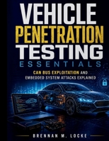 Vehicle Penetration Testing Essentials: CAN Bus Exploitation and Embedded System Attacks Explained (Automotive Diagnostics & Technology Mastery) B0GYNW58G2 Book Cover