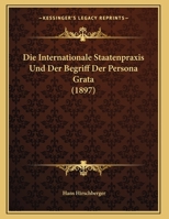 Die Internationale Staatenpraxis Und Der Begriff Der Persona Grata (1897) 1169567738 Book Cover