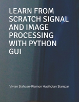 LEARN FROM SCRATCH SIGNAL AND IMAGE PROCESSING WITH PYTHON GUI B08SGBDVNV Book Cover