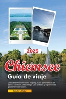 Chiemsee Guía de viaje 2025: Descubra Prien am Island Hopping, rutas panorámicas en barco, senderos junto al lago, rutas ciclistas y experiencias gastronómicas locales. (Spanish Edition) B0FMS5NXLB Book Cover