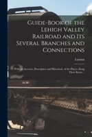 Guide-book of the Lehigh Valley Railroad and its several branches and connections: with an account, descriptive and historical, of the places along their route .. 1016310943 Book Cover