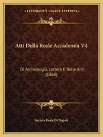 Atti Della Reale Accademia V4: Di Archeologia, Lettere E Belle Arti (1868) 1160716870 Book Cover