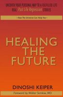 Healing the Future: Uncover Your Personal Map to a Fulfilled Life Real Past Life Regression Stories 1987566904 Book Cover