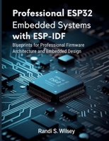 Professional ESP32 Embedded Systems with ESP-IDF: Blueprints for Professional Firmware Architecture and Embedded Design (Tech Guide Manual) B0FXLV13B2 Book Cover