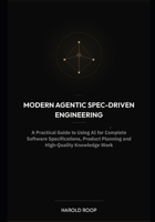 Modern Agentic Spec-Driven Engineering: A Practical Guide to Using AI for Complete Software Specifications, Product Planning and High-Quality Knowledge Work B0HCX4LKR4 Book Cover