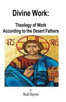 Divine Work: Theology of Work According to the Desert Fathers 1463789742 Book Cover