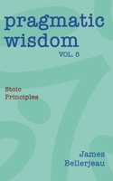 Pragmatic Wisdom Vol. 5 : Stoic Principles 1968723196 Book Cover