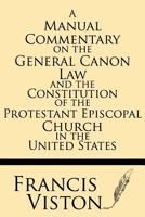 A Manual Commentary on the General Canon Law and the Constitution of the Protestant Episcopal Church in the United States 1628452005 Book Cover