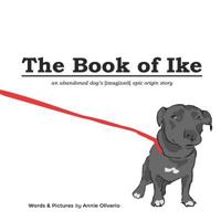 The Book of Ike: An Abandoned Dog's (Imagined) Epic Origin Story 179097268X Book Cover