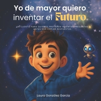 Yo de mayor quiero inventar el futuro: Un cuento sobre profesiones que aún no existen (Spanish Edition) B0F4XQV33H Book Cover