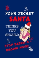 Your Secret Santa Thinks You Should Stop Being A Brown Nose: Funny Secret Santa Gag Gift Blank Lined Notebook Journal Novelty Christmas Gift Under 10 Dollars Office Colleagues Coworkers Gift 100 Pages 1710177047 Book Cover