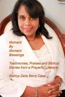 Moment By Moment Blessings:Testimonies, Praises & Biblical Stories from a Prayerful Lifestyle 1387603019 Book Cover