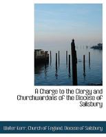 A Charge to the Clergy and Churchwardens of the Diocese of Salisbury 1166447456 Book Cover