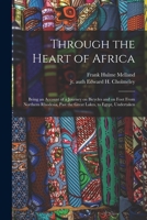 Through the Heart of Africa: Being an Account of a Journey on Bicycles and on Foot from Northern Rhodesia, Past the Great Lakes, to Egypt, Undertaken When Proceeding Home on Leave in 1910 1014007615 Book Cover