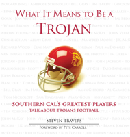 What It Means to Be a Trojan: Southern Cal's Greatest Players Talk About Trojans Football 1600782116 Book Cover