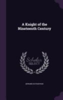A Knight of the Nineteenth Century 1514690373 Book Cover
