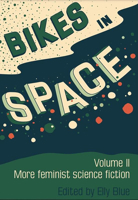 Bikes in Space: More Feminist Science Fiction 1621060799 Book Cover