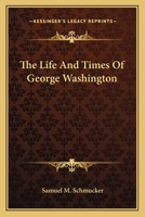 The Life and Times of George Washington 1546918485 Book Cover