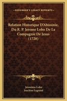 Relation Historique D'Abissinie, Du R. P. Jerome Lobo De La Compagnie De Jesus (1728) 1104897997 Book Cover