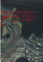 Histoires extraordinaires de chez nous, en Beauce et ailleurs 2322033626 Book Cover