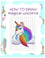 How to Draw Magical Unicorns: How to Draw Magical Unicorns for Kids Dream Come True Amazing Cute Unicorn Kawaii A Step-by-Step Drawing and Activity ... 110 Pages of 8.5"x11" Blank Paper for Drawing 1674582390 Book Cover