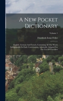 A New Pocket Dictionary: English, German And French, Containing All The Words Indispensable In Daily Conversation, Admirably Adapted For The Use Of Travellers; Volume 1 1018827684 Book Cover