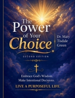 The Power of Your Choice: 10 Empowering Steps to Make Wise Decisions and Shape Your Life with Purpose B0GZBXPV27 Book Cover