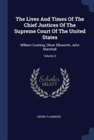 The Lives And Times Of The Chief Justices Of The Supreme Court Of The United States: William Cushing, Oliver Ellsworth, John Marshall V2 101748841X Book Cover