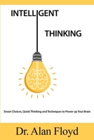 Intelligent Thinking: Smart Choices, Quick Thinking and Techniques to Power up Your Brain 1711826359 Book Cover