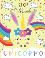 Sto colorando un unicorno: Libro da colorare Unicorno speciale per bambini a partire da 4 anni: Volume 1: Grande formato ( 21,5 * 27,9 ) 102 Pagi B08HBK369G Book Cover