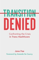 Transition Denied: Confronting the Crisis in Trans Healthcare 178592415X Book Cover