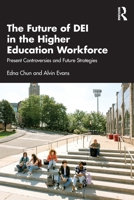 The Future of DEI in the Higher Education Workforce: Present Controversies and Future Strategies 1041267738 Book Cover