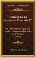 Tableaux De La Revolution Francaise V3: Et Table Alphabetique Des Matieres Contenues Dans Les Trois Volumes (1870) 1167721683 Book Cover