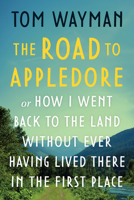 The Road to Appledore: Or How I Went Back to the Land Without Ever Having Lived There in the First Place 1990776639 Book Cover