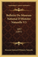 Bulletin Du Museum National D'Histoire Naturelle V3: 1897 (1897) 1161028609 Book Cover