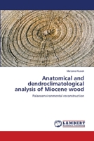 Anatomical and dendroclimatological analysis of Miocene wood 365946225X Book Cover